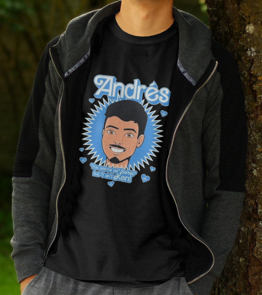 Andrés You Wanna Be Barbie But I Ain't Ken T-Shirt