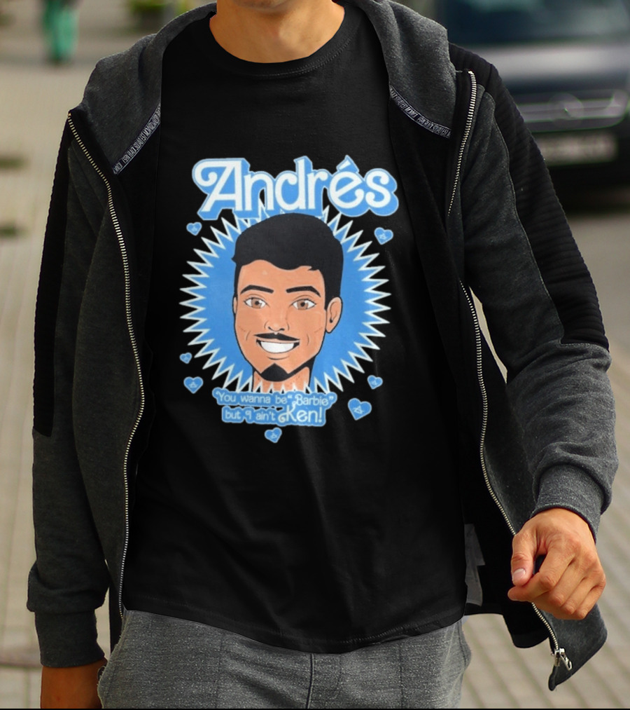 Andrés You Wanna Be Barbie But I Ain't Ken T-Shirt