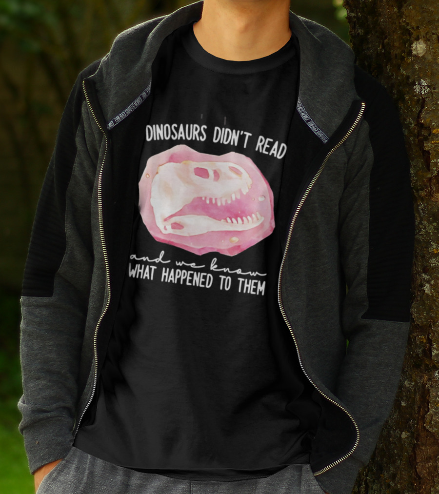 Dinosaurs Didn't Read And We Know What Happened To Them Skull T-Shirt