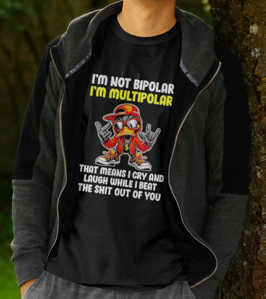 I'm Not Bipolar I'm Multipolar Cry Laugh Beat You Duck T-Shirt