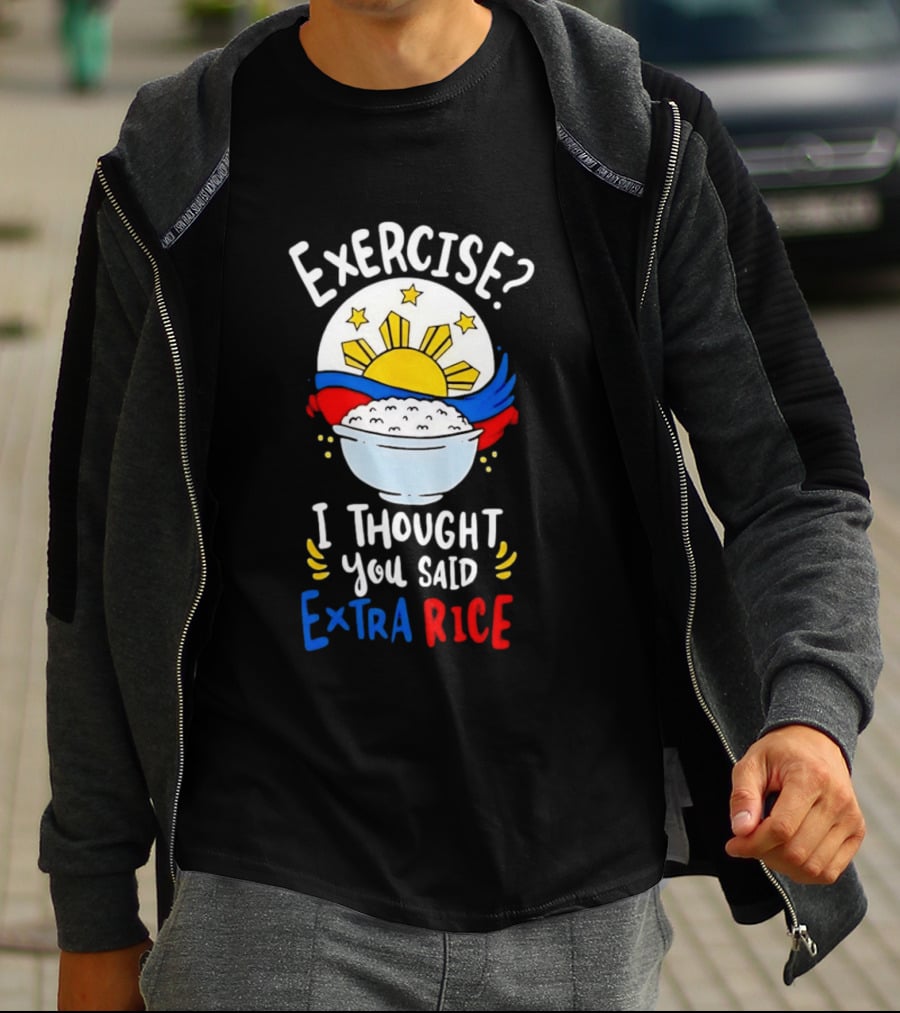 Exercise I Thought You Said Extra Rice Filipino Flag Sun Humor T-Shirt