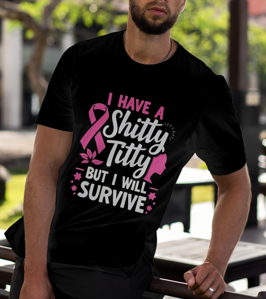 I Have A Shitty Titty But I Will Survive Breast Cancer Awareness Ribbon And Pink Woman T-Shirt