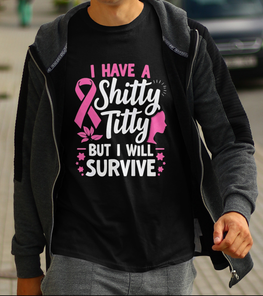 I Have A Shitty Titty But I Will Survive Breast Cancer Awareness Ribbon And Pink Woman T-Shirt