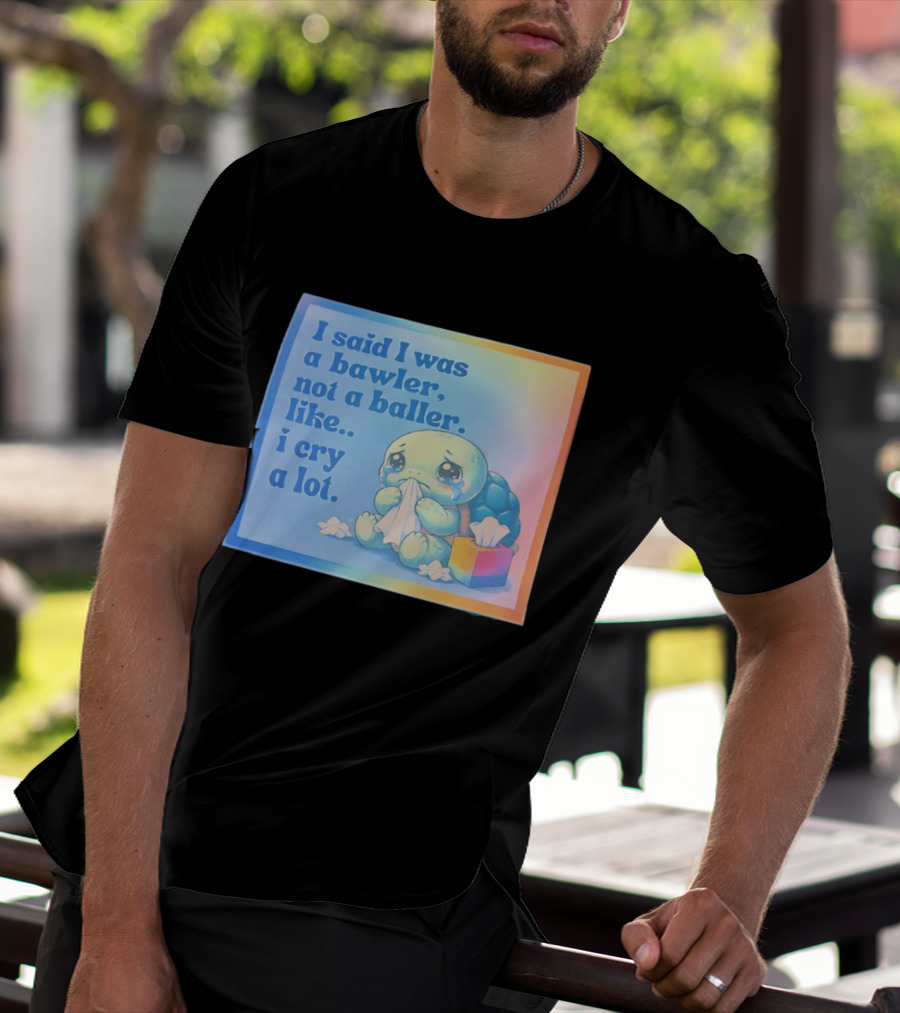 I Said I Was A Bawler Not A Baller Like I Cry A Lot Tearful Turtle T-Shirt