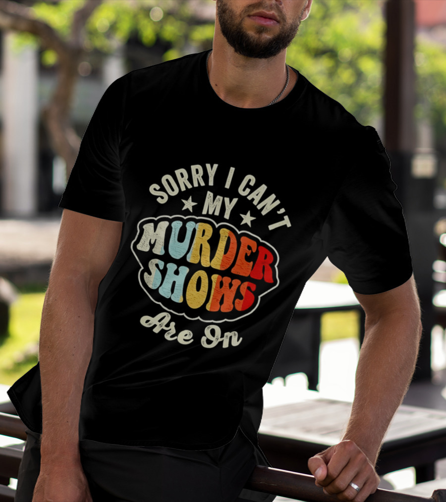 Sorry I Can't My Murder Shows Are On T-Shirt