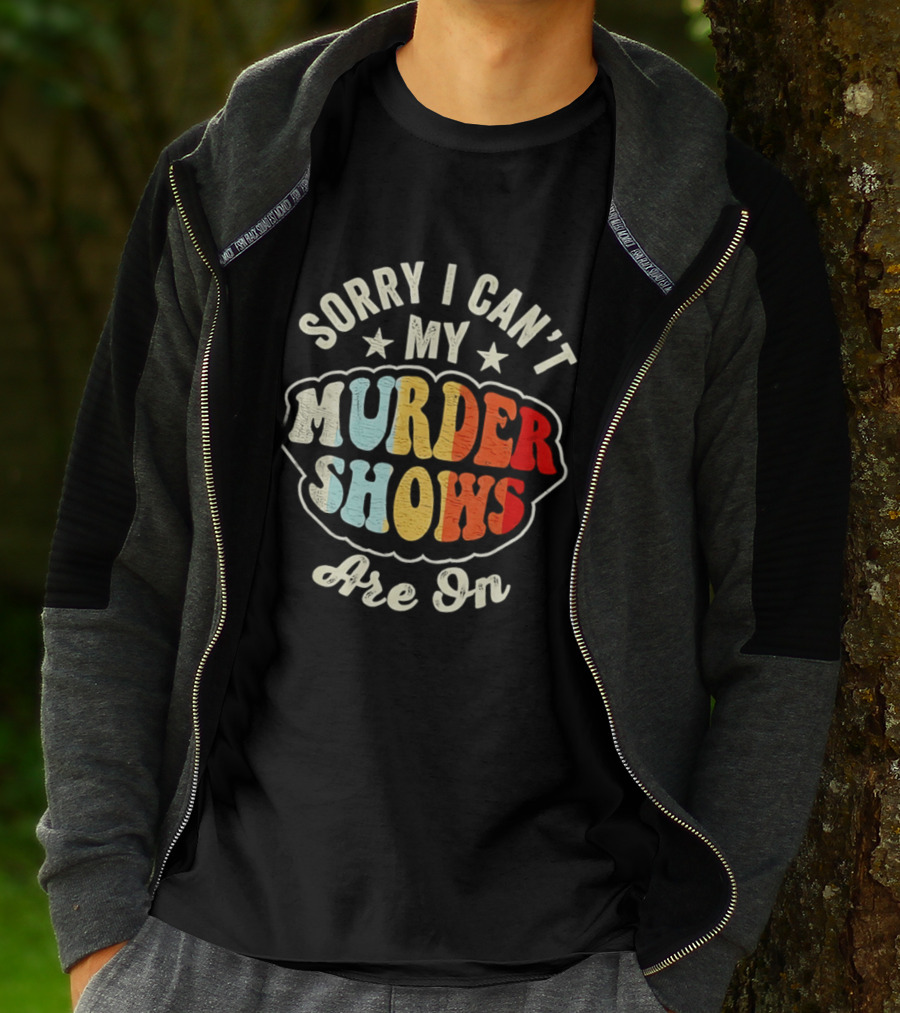 Sorry I Can't My Murder Shows Are On T-Shirt