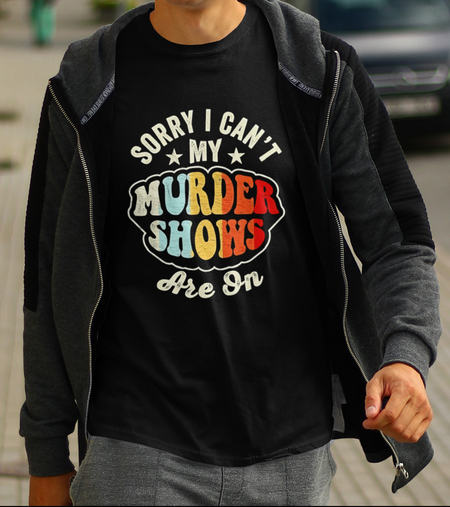 Sorry I Can't My Murder Shows Are On T-Shirt