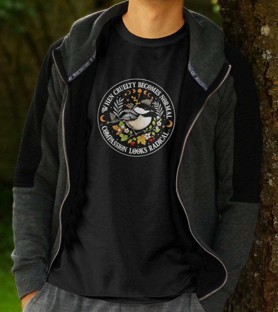 When Cruelty Becomes Normal Compassion Looks Radical Floral Chickadee Nature Motif T-Shirt