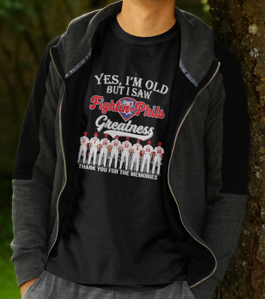 Yes I'm Old But I Saw Fightin' Phils Greatness Thank You For The Memories T-Shirt