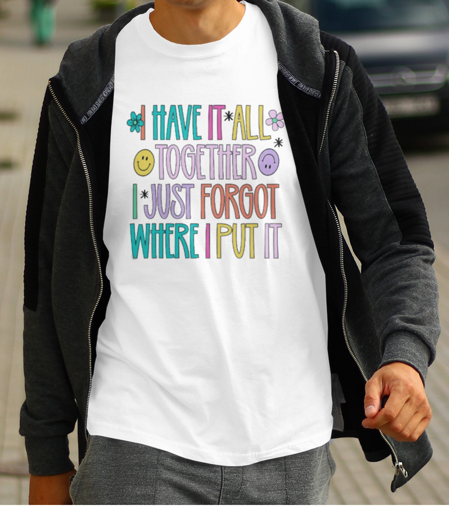 Have It All Together Forgot Where I Put It Floral Smiley Faces T-Shirt