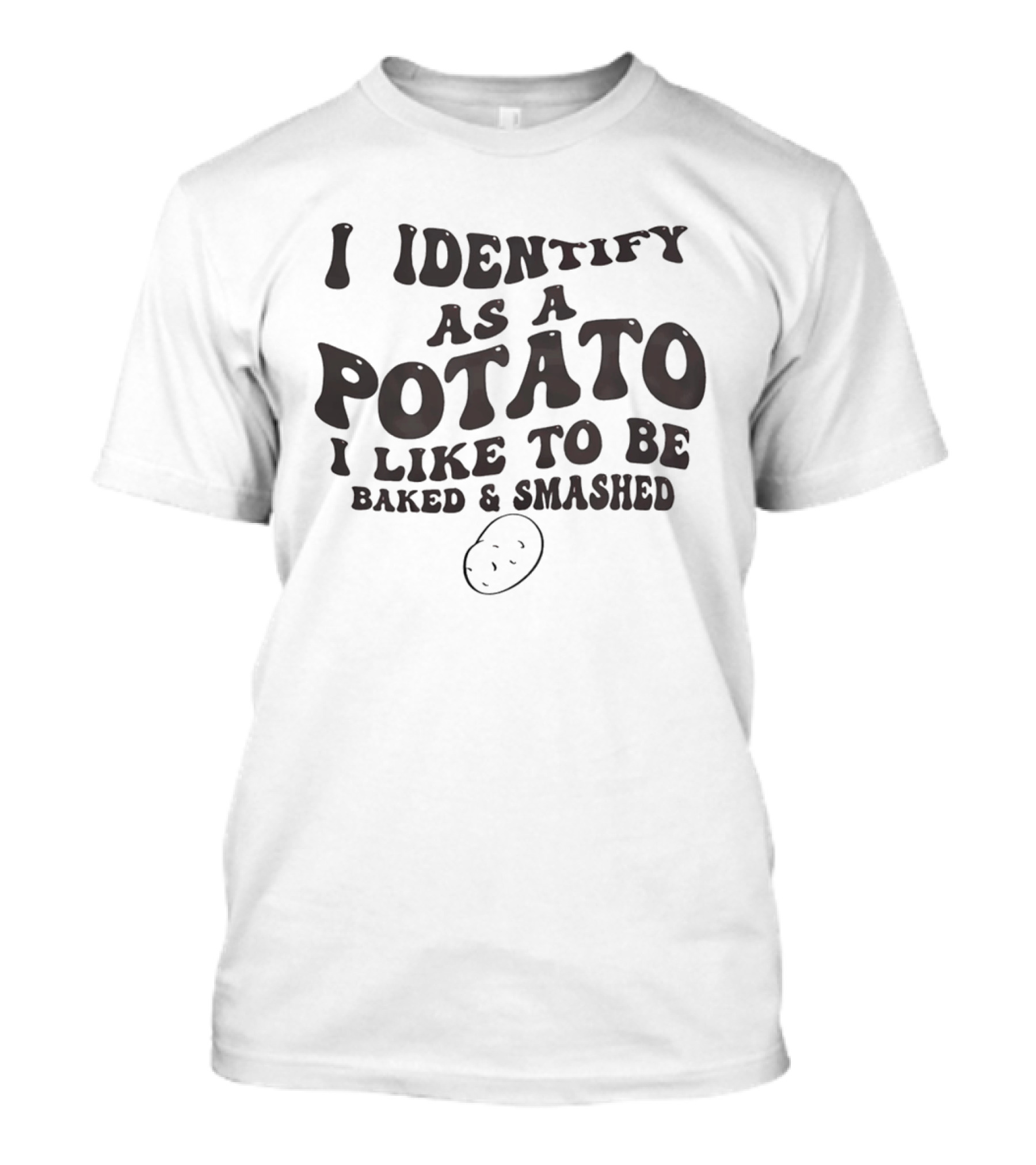 I Identify As A Potato I Like To Be Baked And Smashed Funny Food Humor T-Shirt