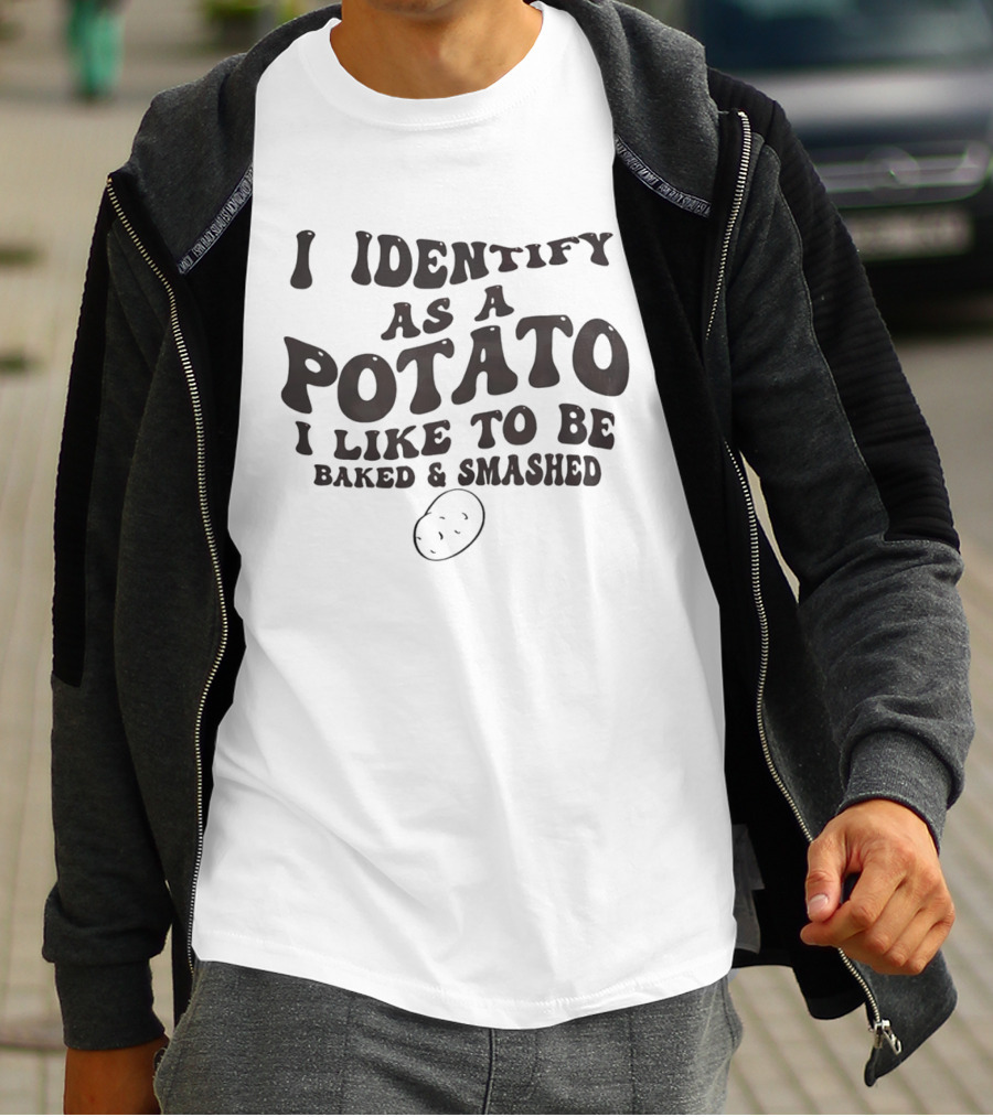 I Identify As A Potato I Like To Be Baked And Smashed Funny Food Humor T-Shirt