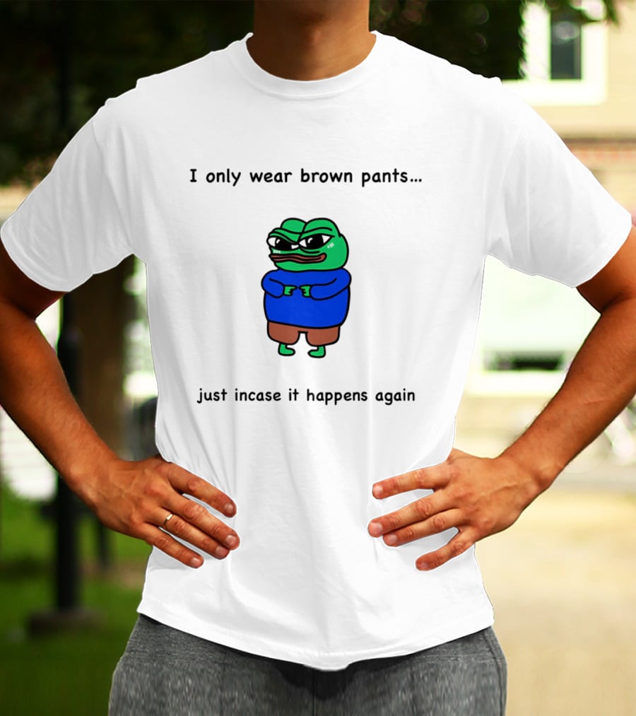 I Only Wear Brown Pants Frog Just Incase It Happens Again T-Shirt