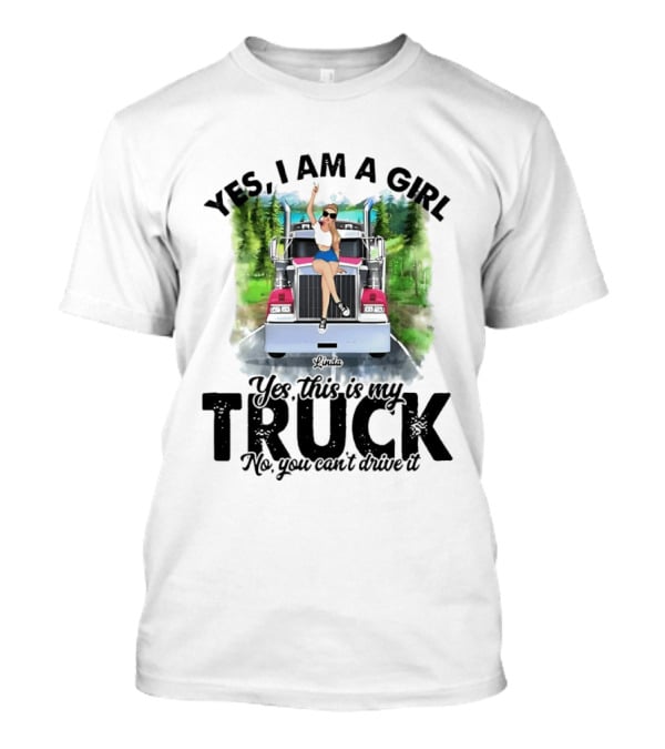 Yes I Am A Girl Yes This Is My Truck No You Can't Drive It T-Shirt