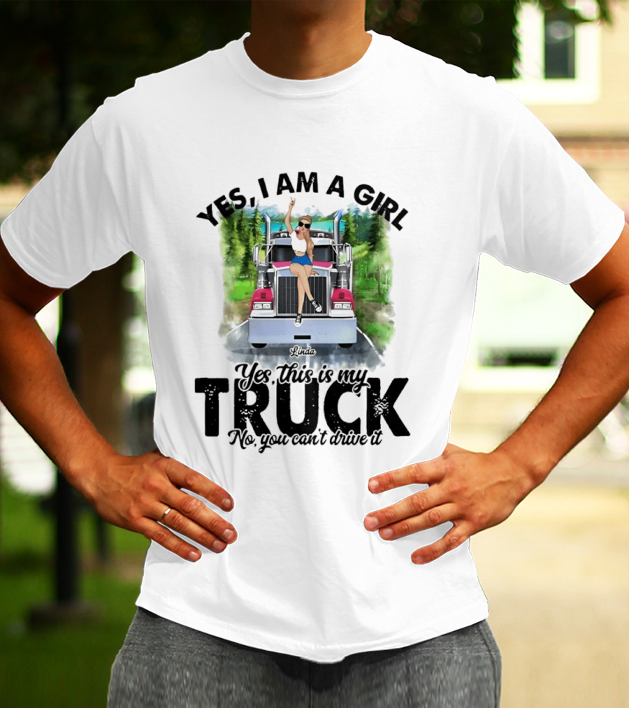 Yes I Am A Girl Yes This Is My Truck No You Can't Drive It T-Shirt
