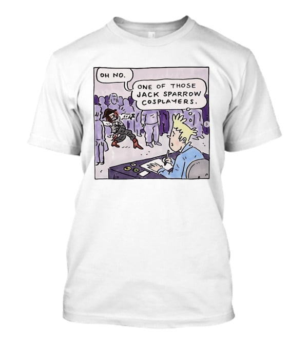 Oh No One Of Those Jack Sparrow Cosplayers Jack Sparrow T-Shirt