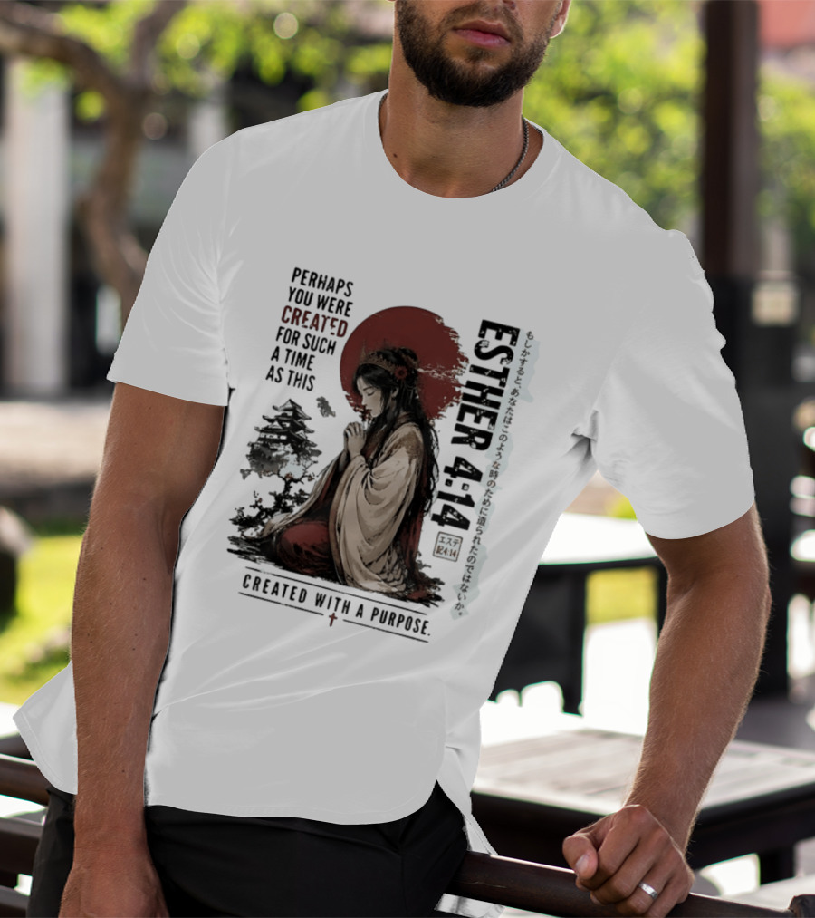 Esther 4:14 Perhaps You Were Created For Such A Time As This Created With A Purpose T-Shirt