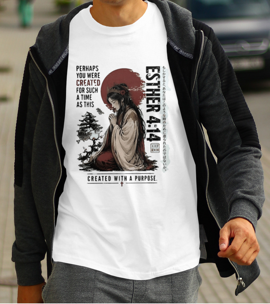 Esther 4:14 Perhaps You Were Created For Such A Time As This Created With A Purpose T-Shirt