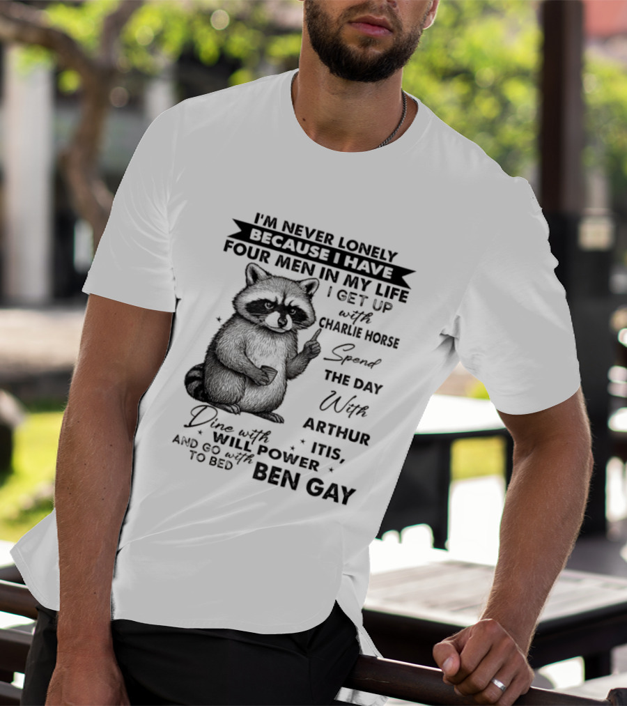 Raccoon I'm Never Lonely Because I Have Four Men Charlie Horse Arthur Itis Ben Gay T-Shirt