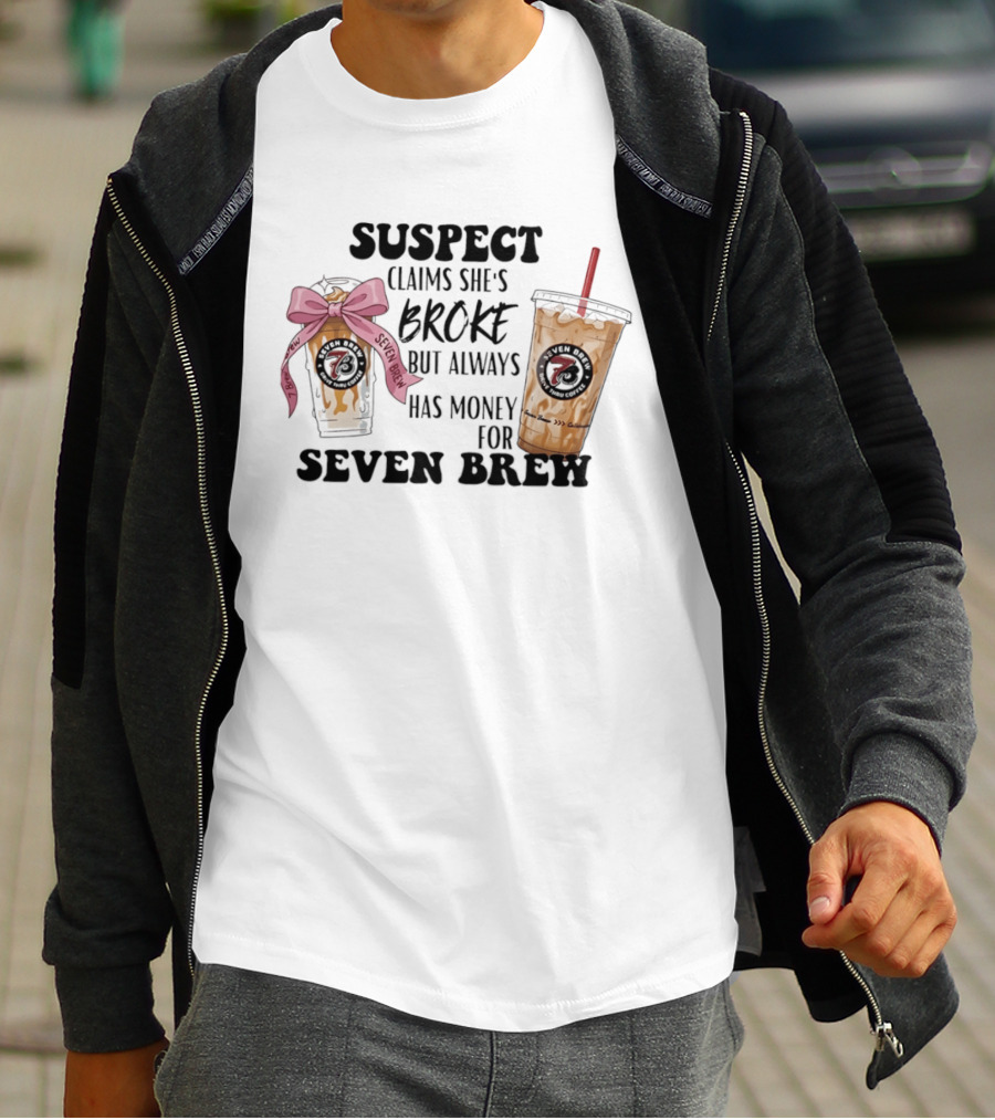 Suspect Claims She's Broke Always Has Money For Seven Brew T-Shirt