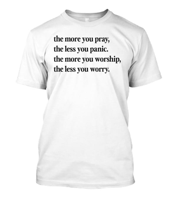 The More You Pray The Less You Panic Worship Worry Inspirational Message T-Shirt