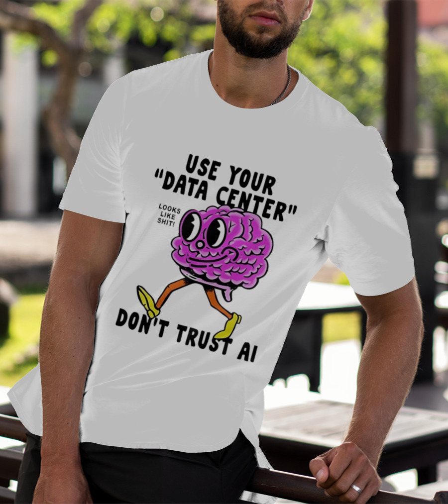 Use Your Data Center Don't Trust AI Brain Cartoon Looks Like T-Shirt