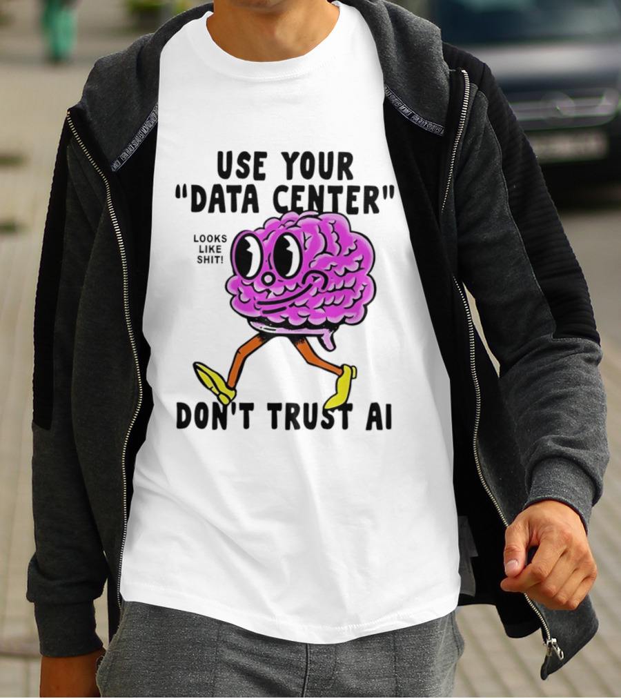Use Your Data Center Don't Trust AI Brain Cartoon Looks Like T-Shirt