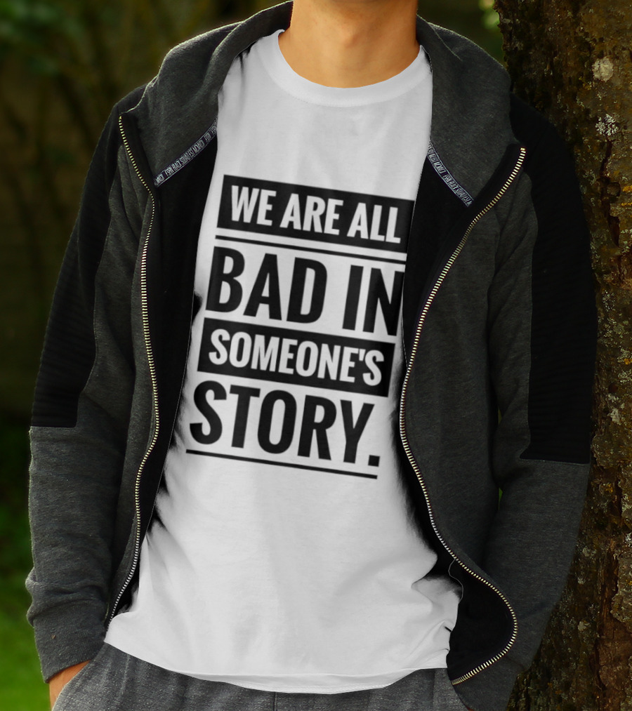 We Are All Bad In Someone's Story T-Shirt