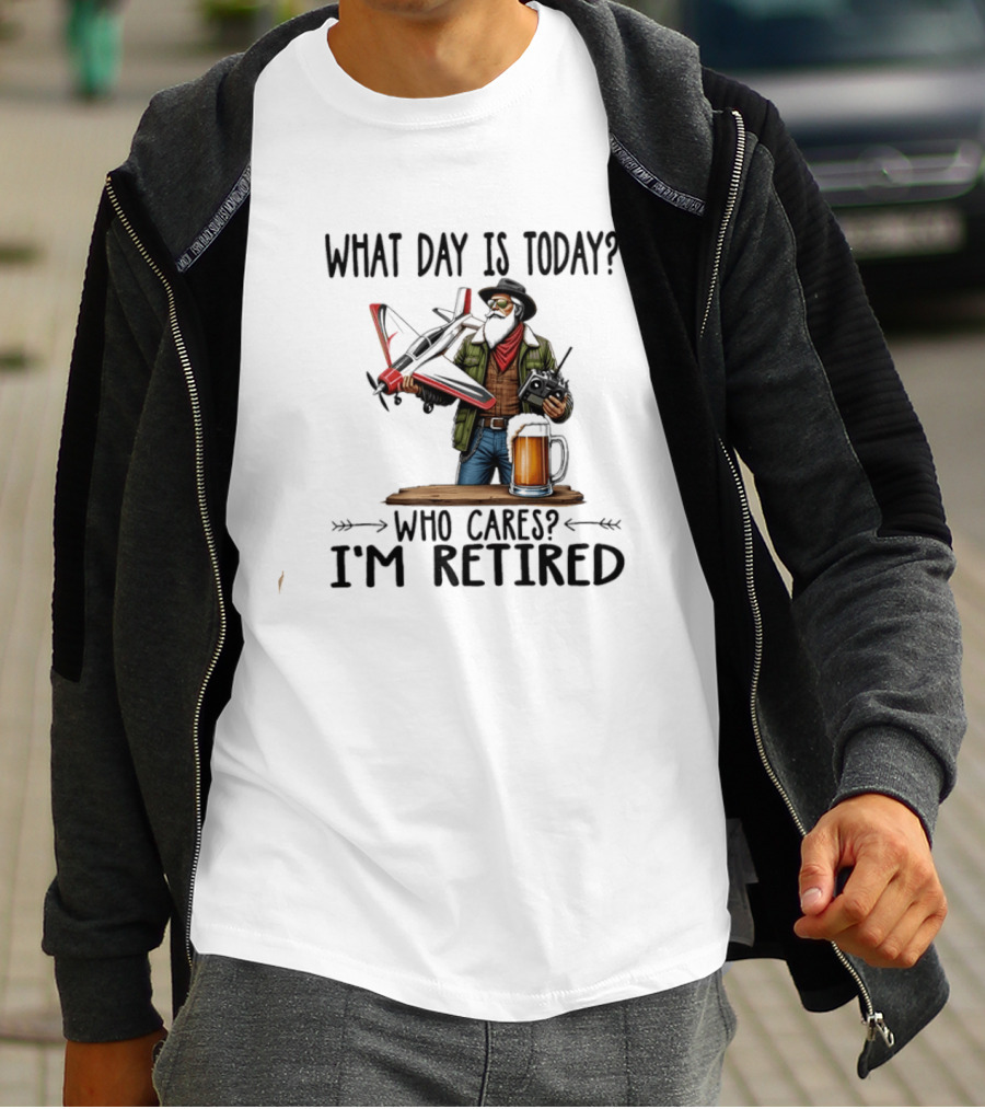 What Day Is Today Who Cares I'm Retired Pilot With RC Plane And Beer T-Shirt