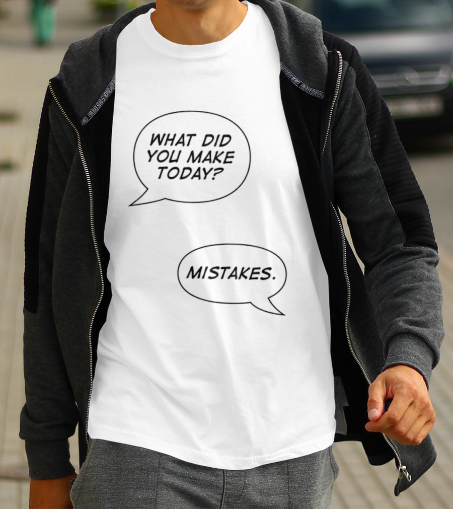What Did You Make Today Mistakes Speech Bubbles T-Shirt