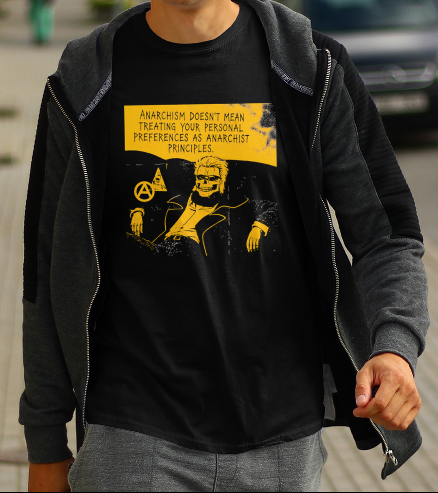 Anarchism Doesnt Mean Treating Your Personal Preferences As Anarchist Principles T-Shirt