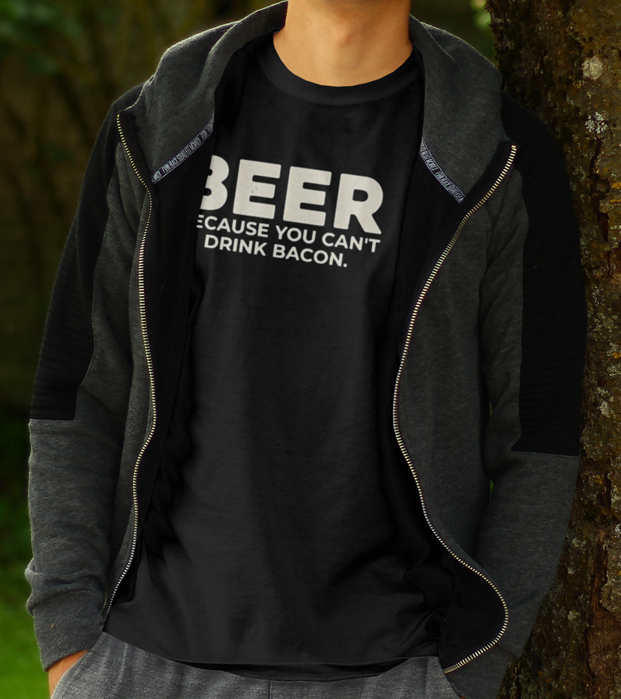 Beer Because You Can't Drink Bacon T-Shirt