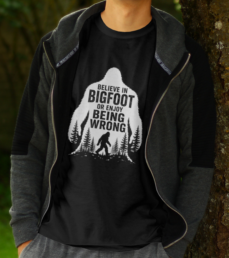 Believe In Bigfoot Or Enjoy Being Wrong T-Shirt