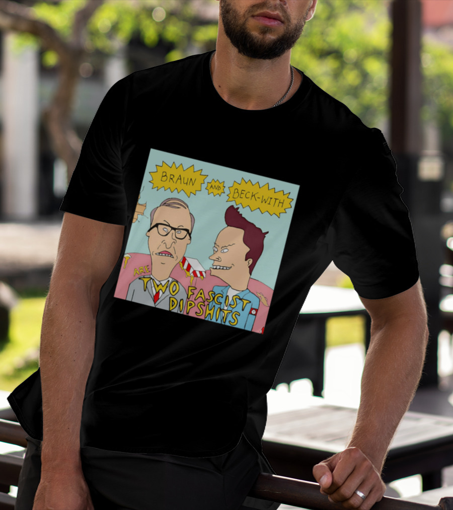 Braun And Beck With Are Two Fascist Dipshits Cartoon Style Text Image T-Shirt