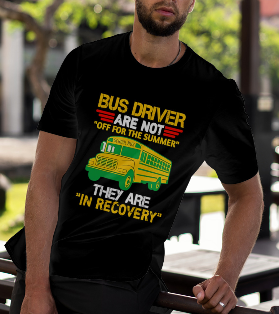 Bus Driver Are Not Off For The Summer They Are In Recovery School Bus Humor T-Shirt