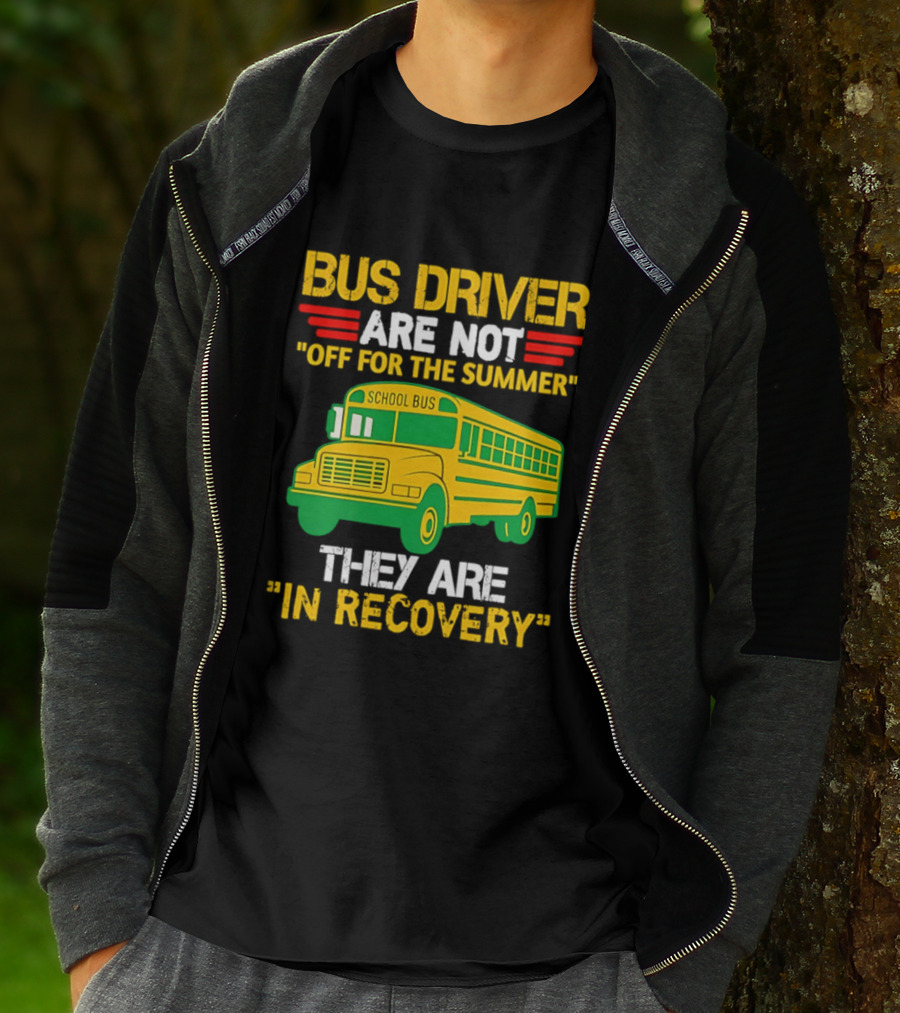 Bus Driver Are Not Off For The Summer They Are In Recovery School Bus Humor T-Shirt