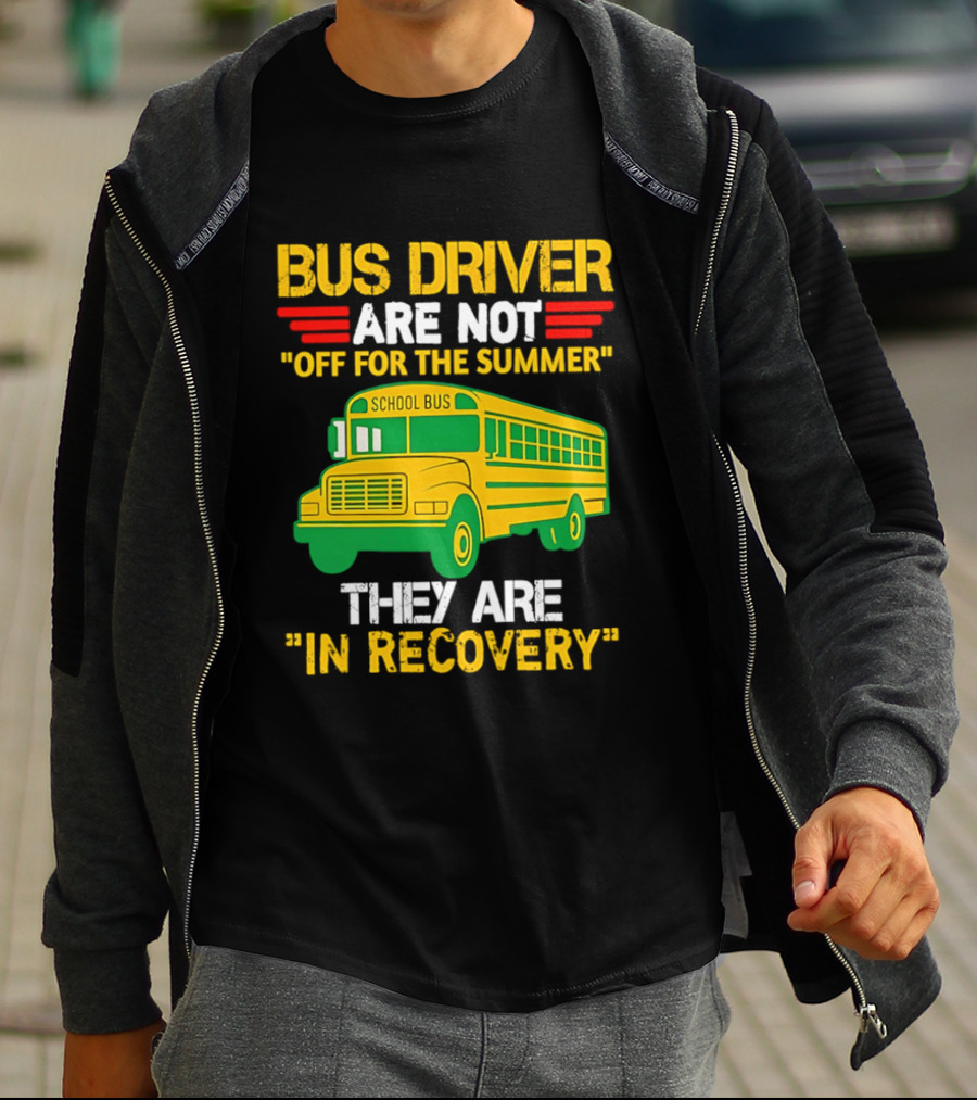 Bus Driver Are Not Off For The Summer They Are In Recovery School Bus Humor T-Shirt