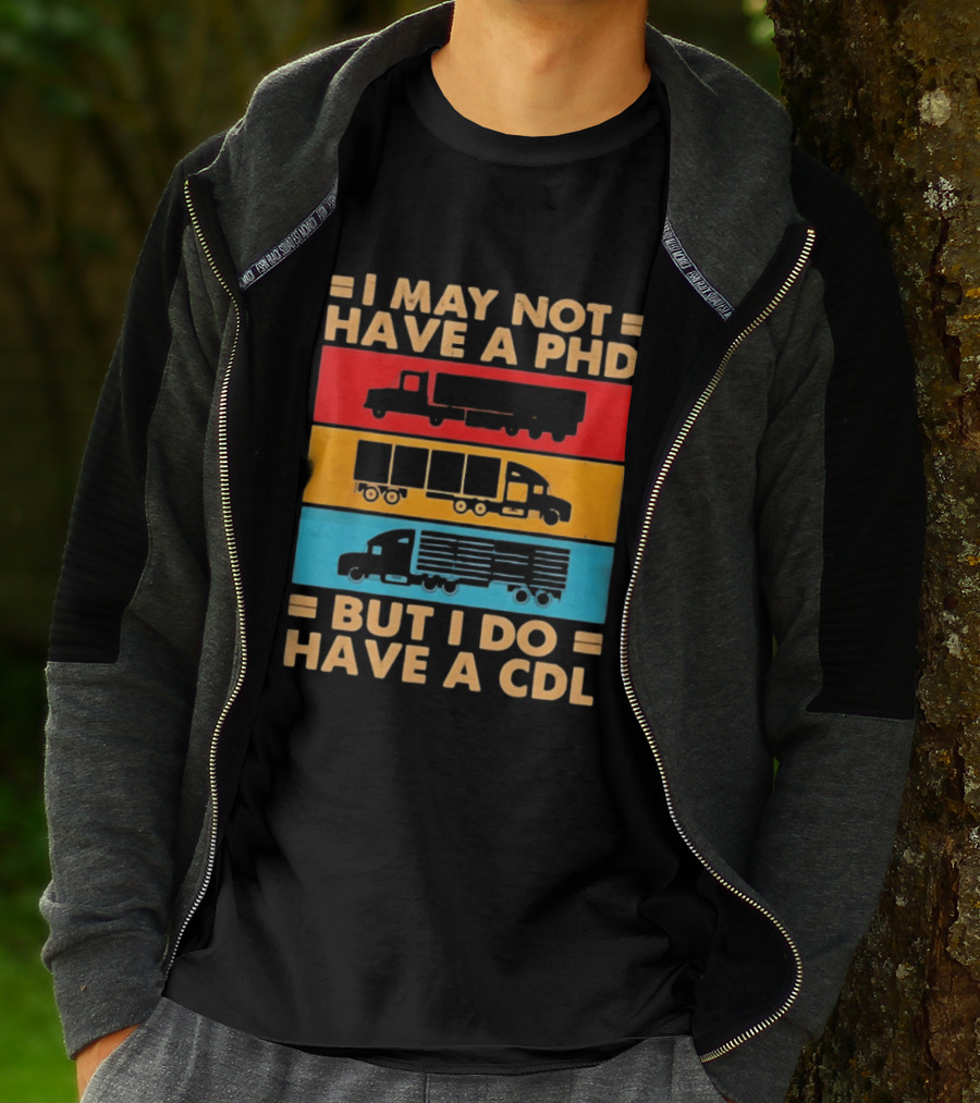 I May Not Have A PHD But I Do Have A CDL Truck Driver Recognition T-Shirt