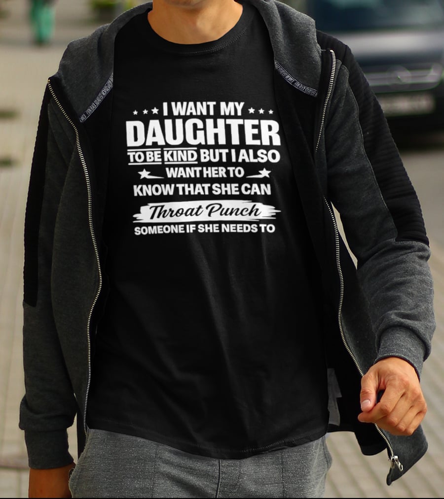 I Want My Daughter To Be Kind But Also Know She Can Throat Punch Someone If Needed T-Shirt