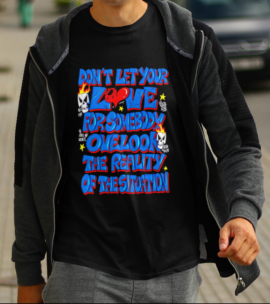 Don't Let Your Love For Somebody Overlook The Reality Of The Situation Skull And Heart Flames T-Shirt