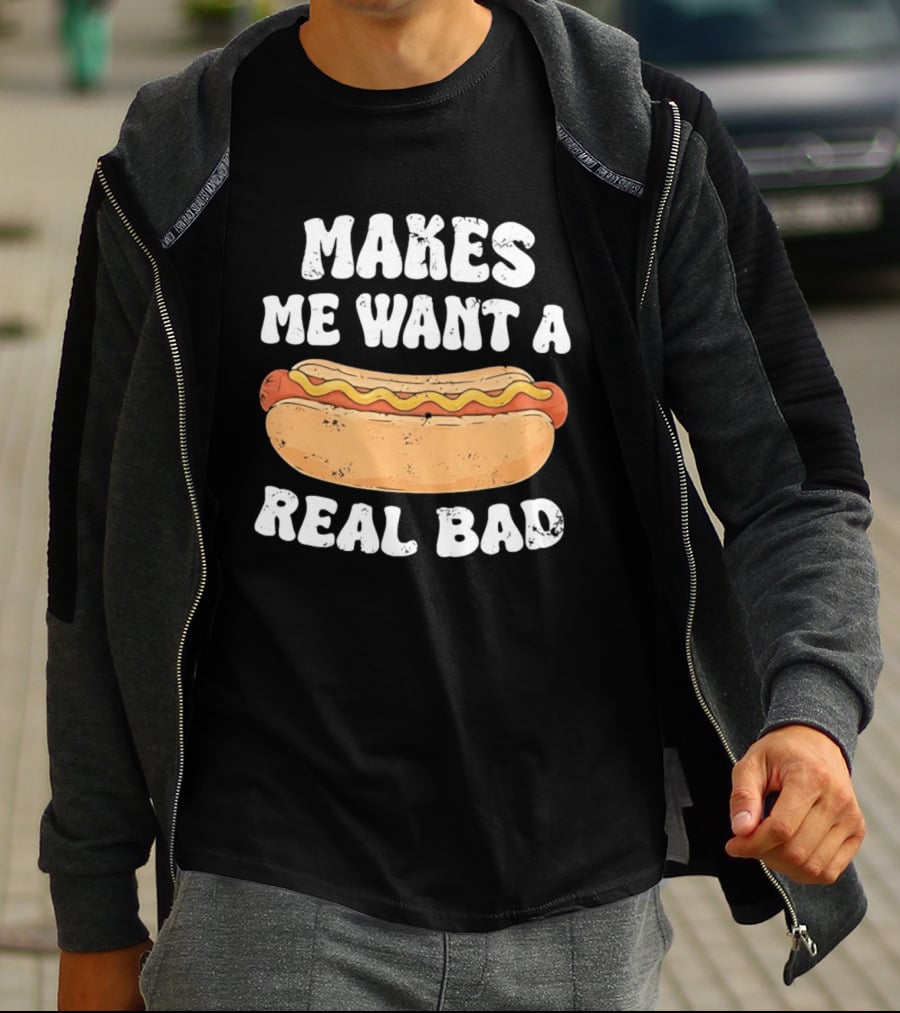 Makes Me Want A Hotdog Real Bad Funny Hot Dog Lover T-Shirt