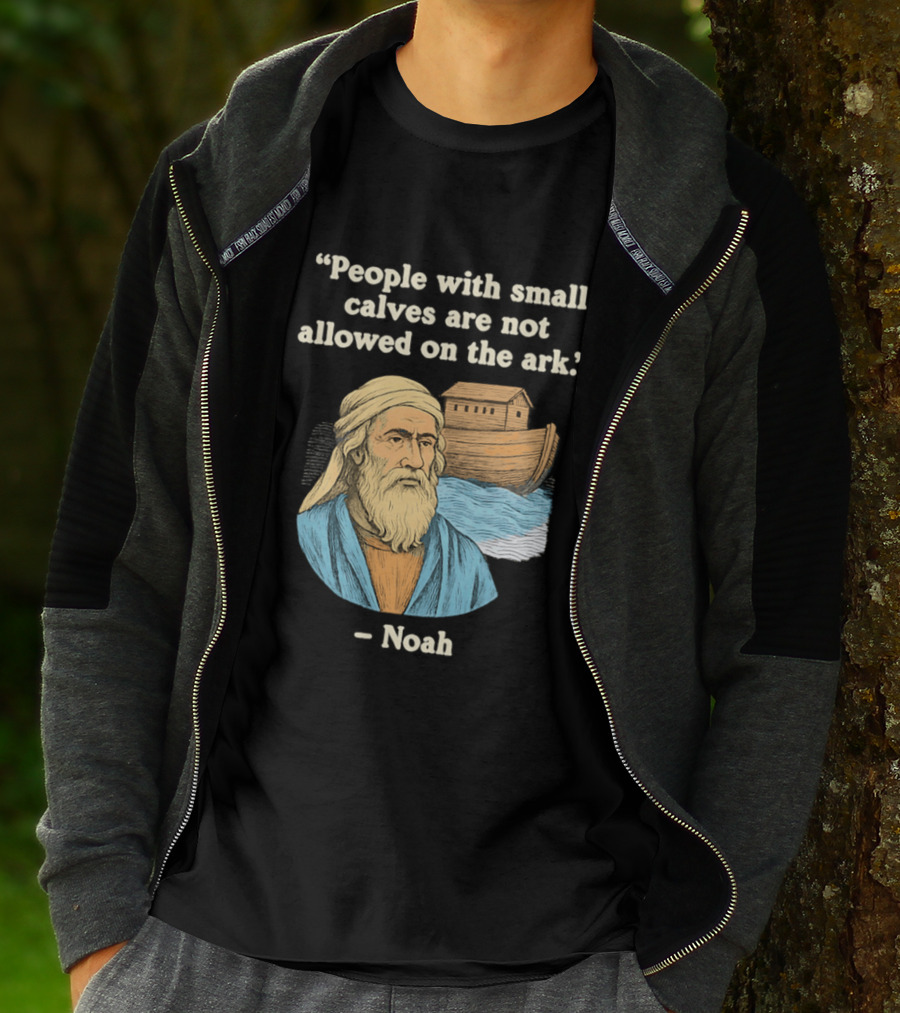 People With Small Calves Are Not Allowed On The Ark Noah T-Shirt