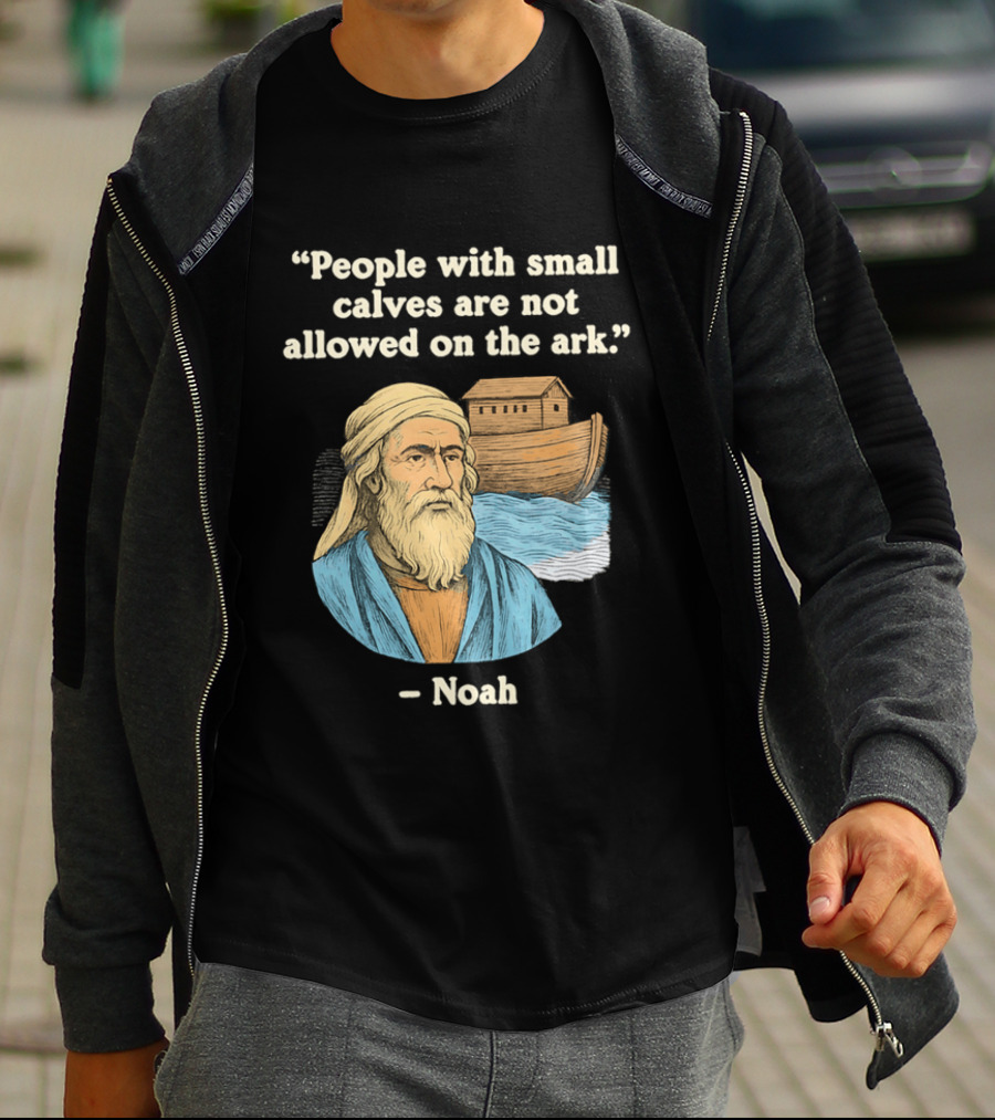People With Small Calves Are Not Allowed On The Ark Noah T-Shirt