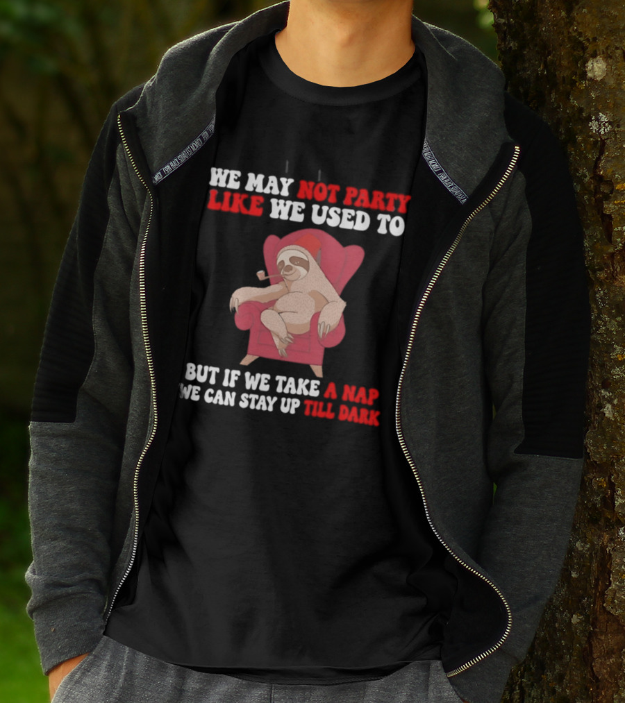 We May Not Party Like We Used To Sloth Napping Stay Up Till Dark T-Shirt