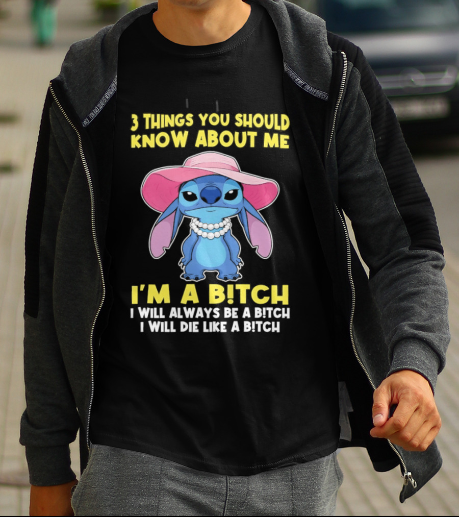 3 Things You Should Know About Me Stitch I'm A Bitch I Will Always Be A Bitch I Will Die Like A Bitch T-Shirt