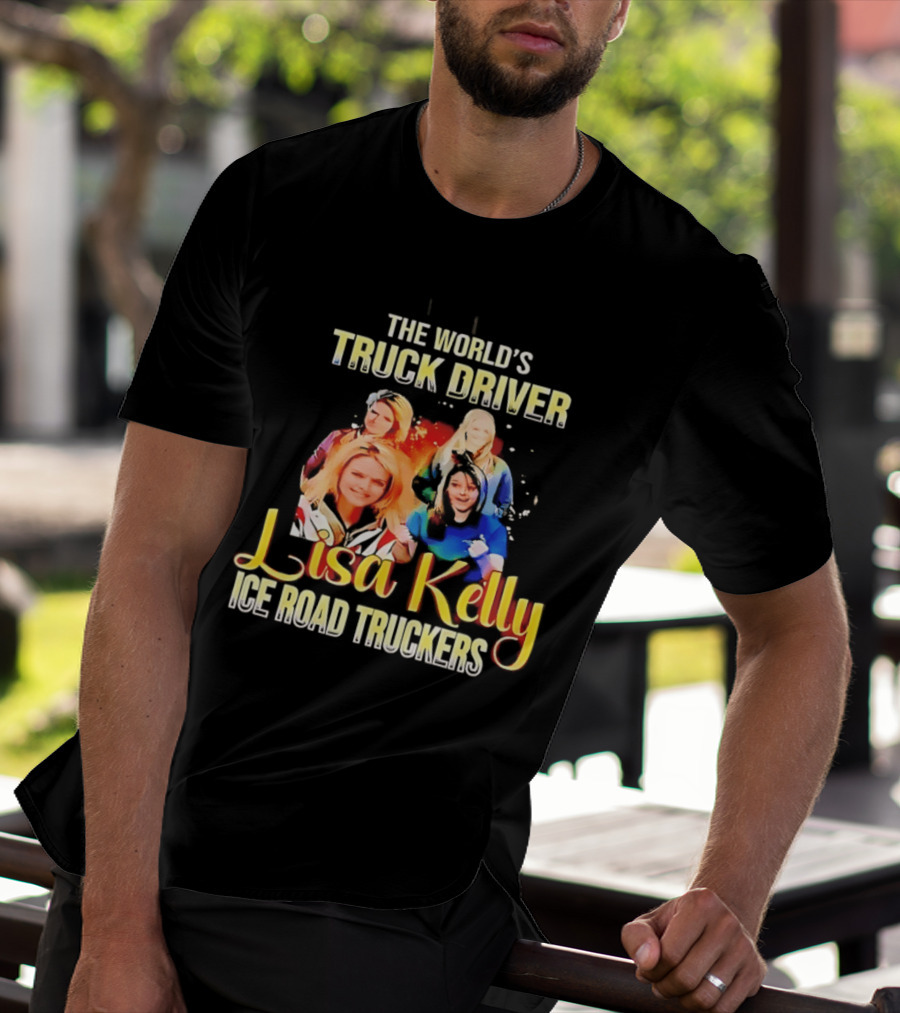 The World's Truck Driver Lisa Kelly Ice Road Truckers T-Shirt