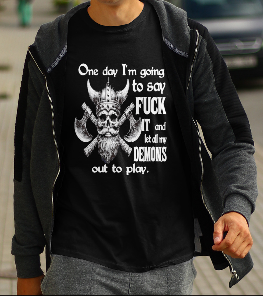 Viking Skull One Day I'm Going To Say Fuck It And Let All My Demons Out To Play Helm Horns Axes T-Shirt