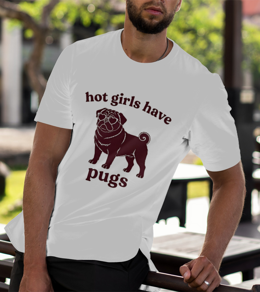 Hot Girls Have Pugs T-Shirt