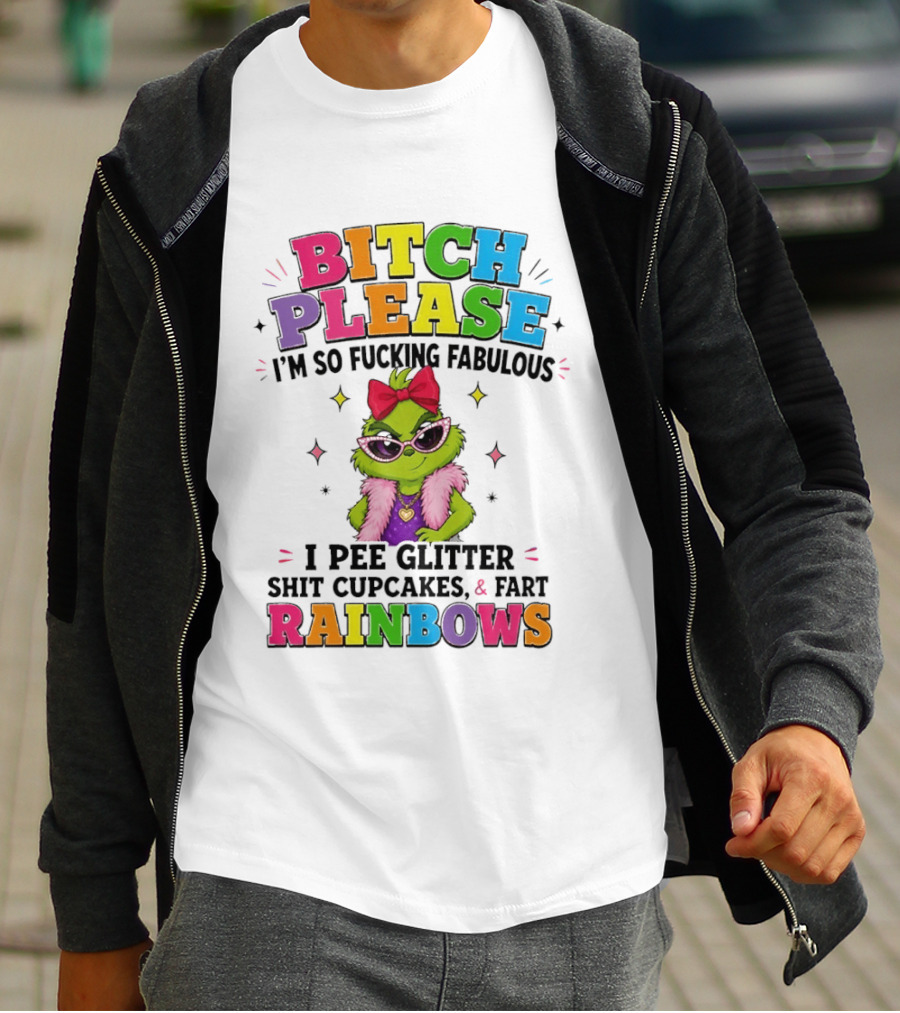 Bitch Please I'm So Fucking Fabulous I Pee Glitter Shit Cupcakes & Fart Rainbows T-Shirt