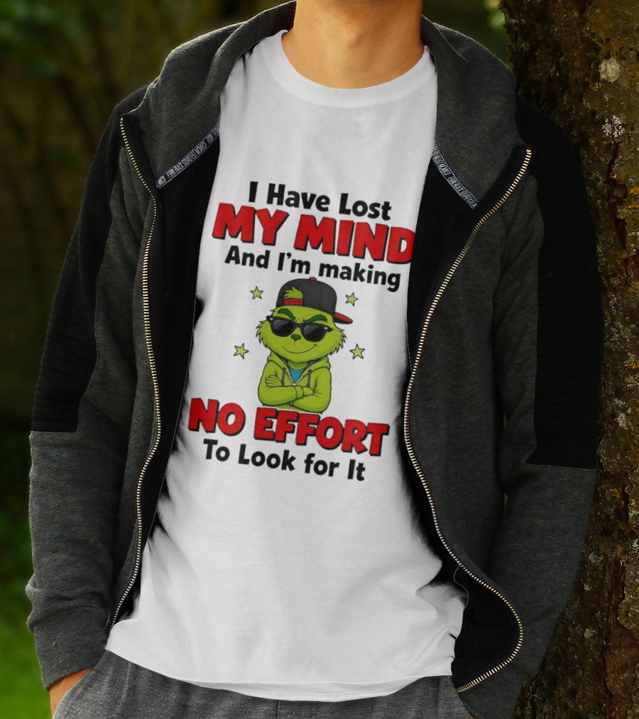 Grinch I Have Lost My Mind And I'm Making No Effort To Look For It T-Shirt